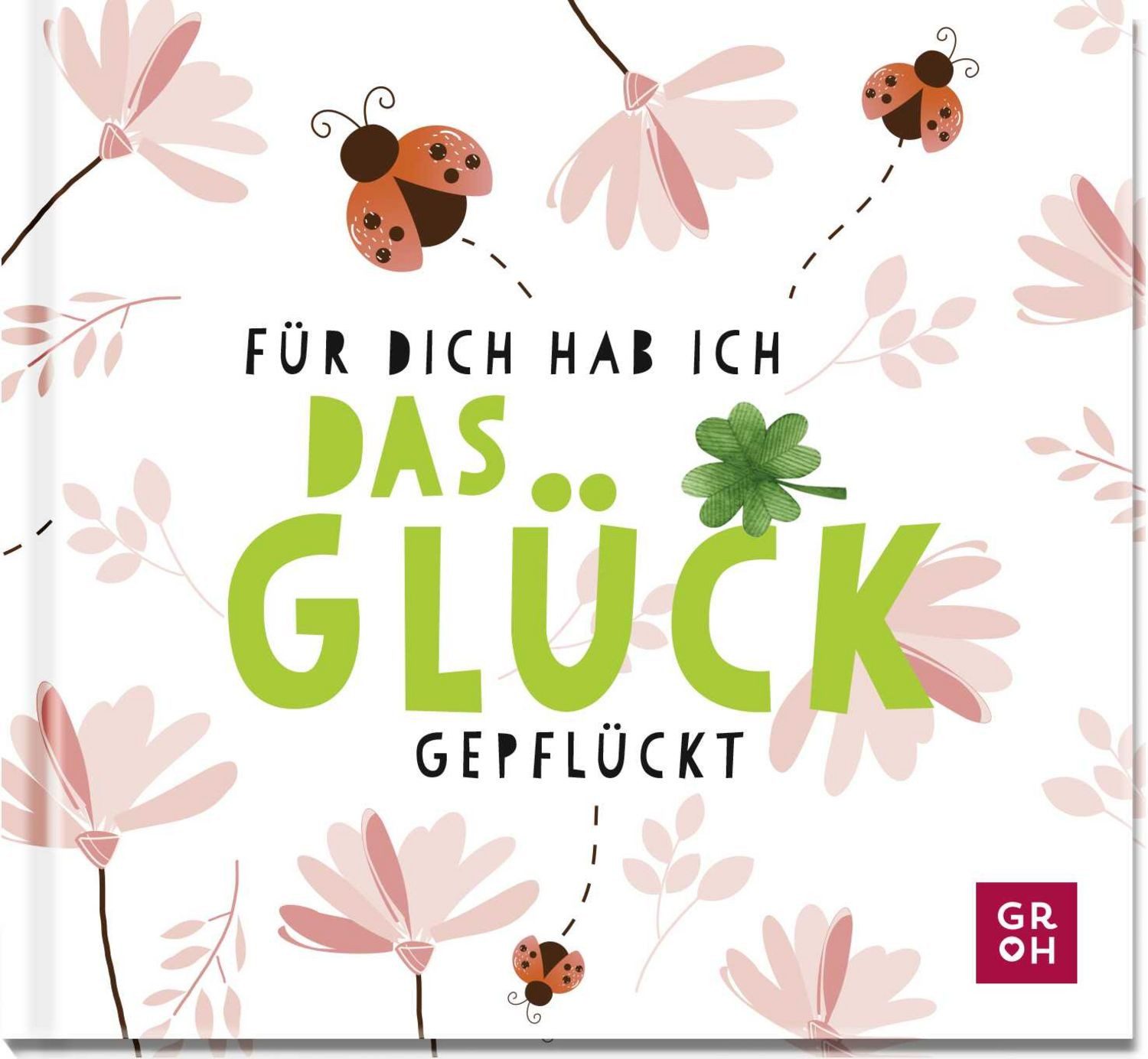 Für dich hab ich das Glück gepflückt / Groh Verlag