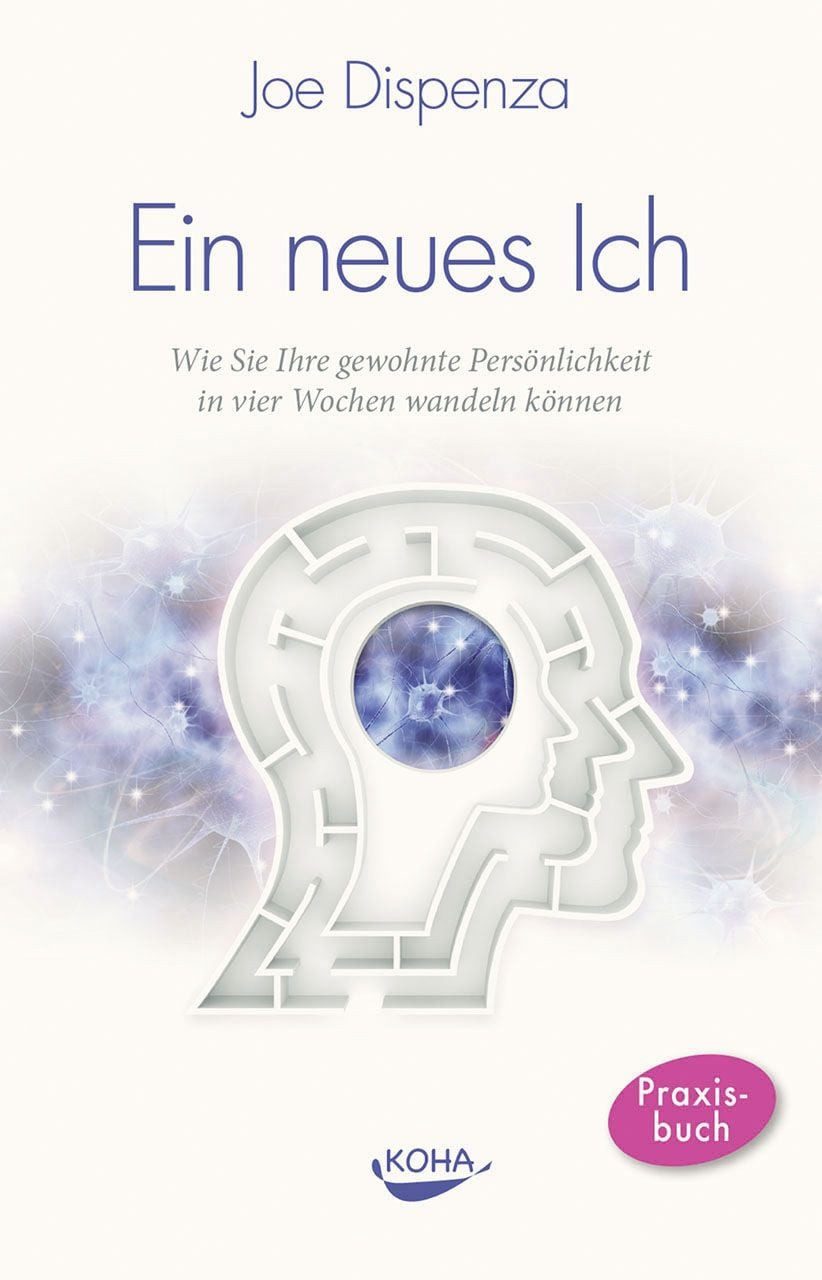 Ein neues Ich / Joe Dispenza, Wie Sie Ihre gewohnte Persönlichkeit in vier Wochen wandeln können
