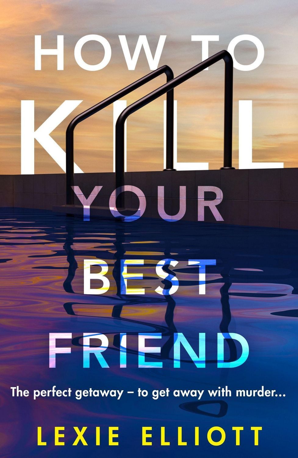 How to Kill Your Best Friend / Lexie Elliott