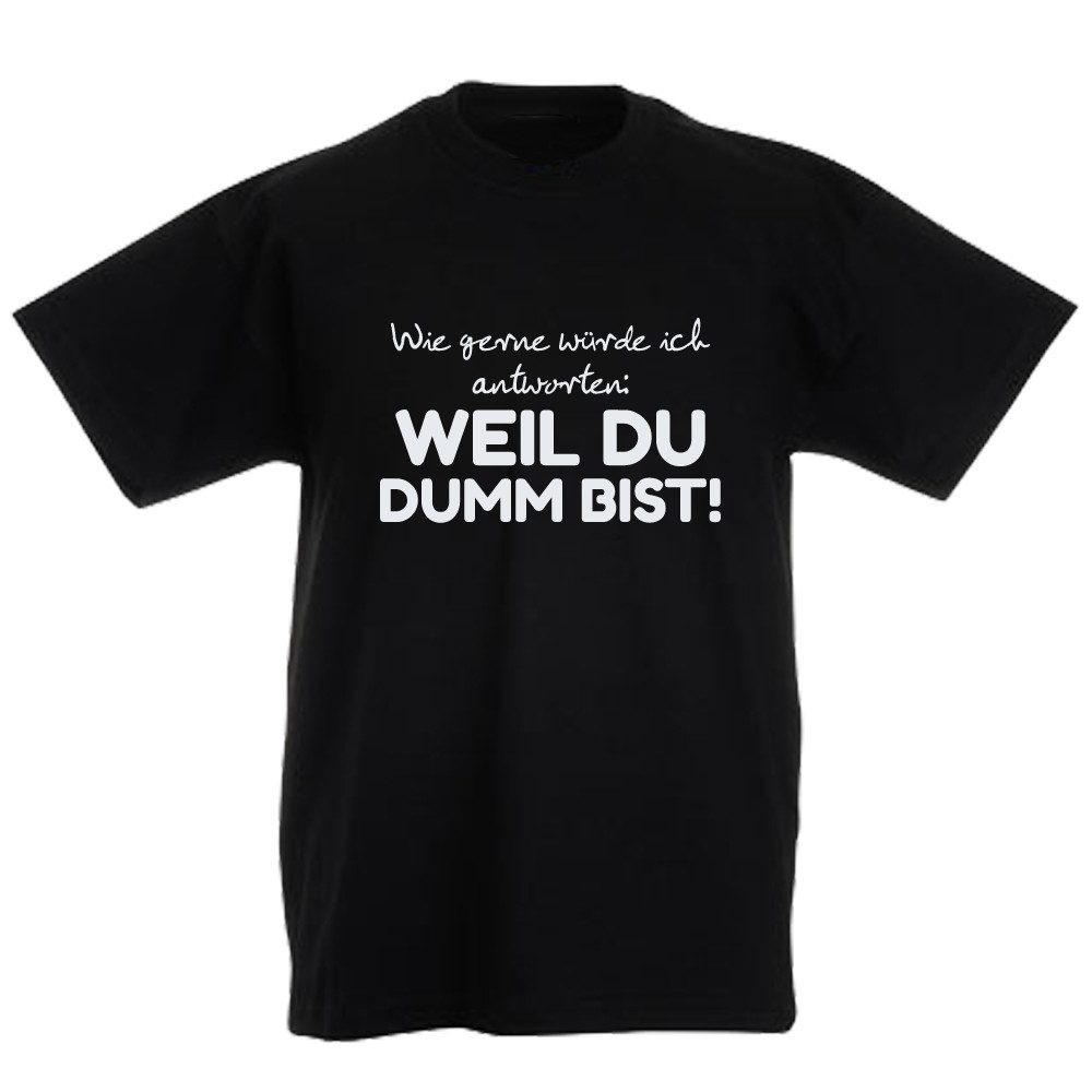 T-Shirt Wie gerne würde ich antworten: Weil Du dumm bist!