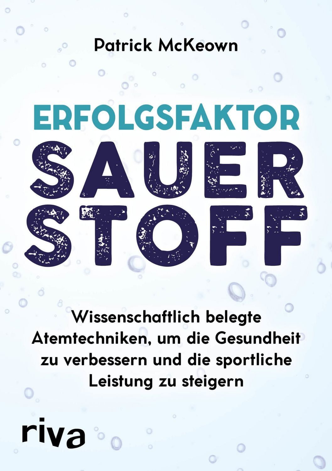 Erfolgsfaktor Sauerstoff Wissenschaftlich belegte Atemtechniken, um di / Patrick McKeown, Wissenschaftlich belegte Atemtechniken, um die Gesundheit zu verbessern und die sportliche Leistung zu steigern – mit der Buteyko-Methode