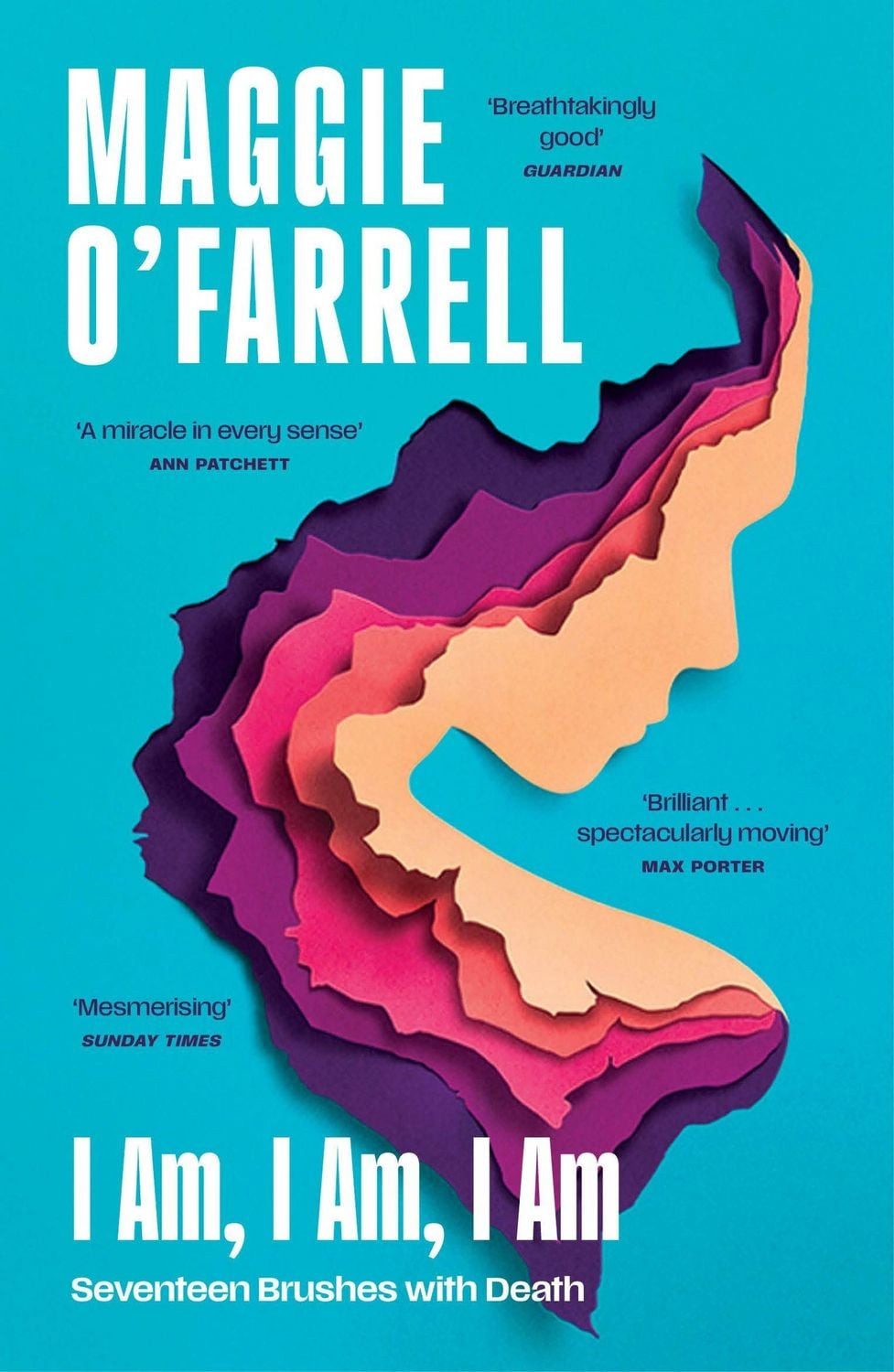 I Am, I Am, I Am: Seventeen Brushes With Death The Sunday Times No. 1 / Maggie OFarrell, The Sunday Times No. 1 Bestseller