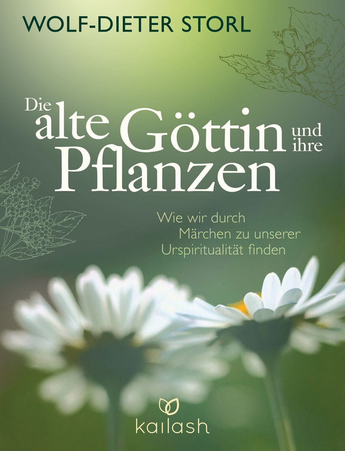 Die alte Göttin und ihre Pflanzen / Wolf-Dieter Storl, Wie wir durch Märchen zu unserer Urspiritualität finden
