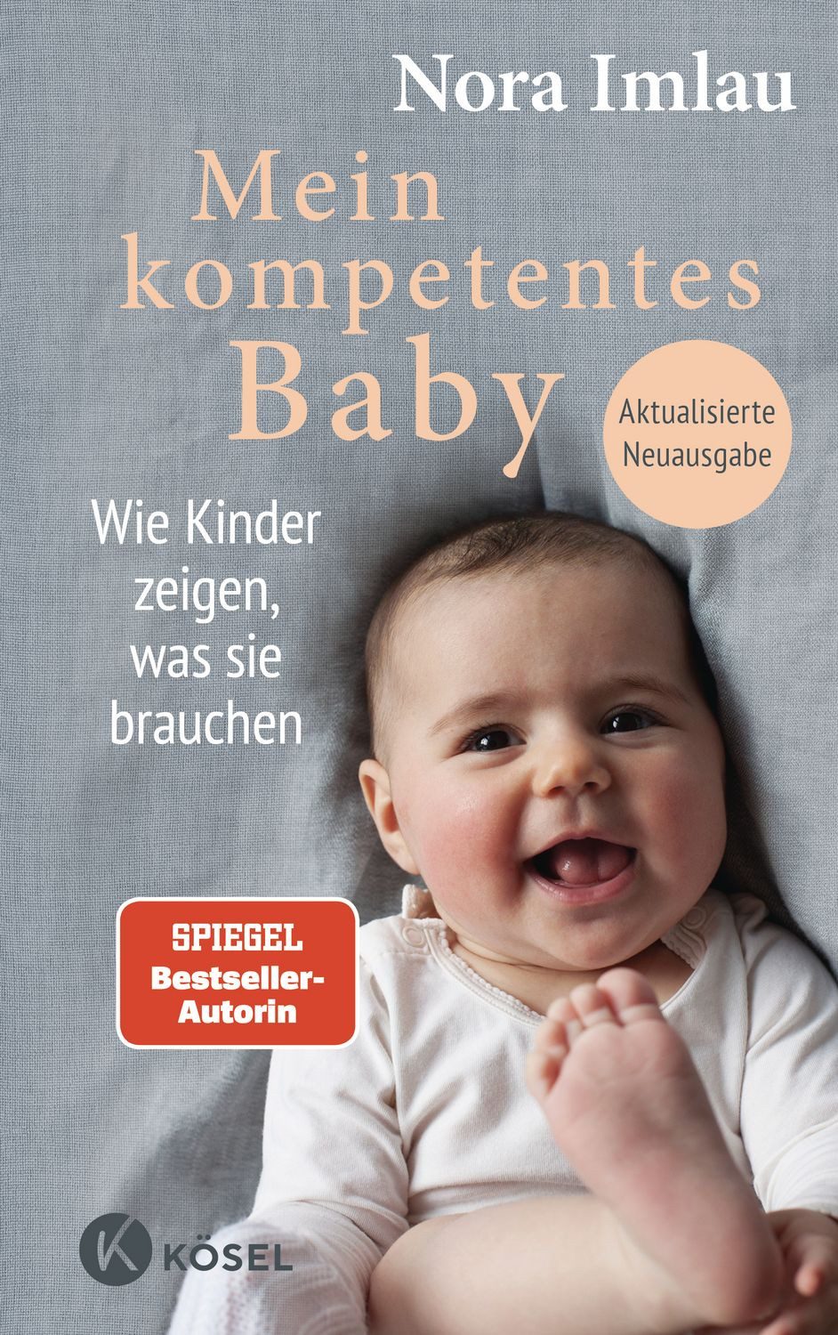 Mein kompetentes Baby / Nora Imlau, Wie Kinder zeigen, was sie brauchen - Aktualisierte Neuausgabe - Spiegel Bestseller-Autorin, SPIEGEL-Bestseller