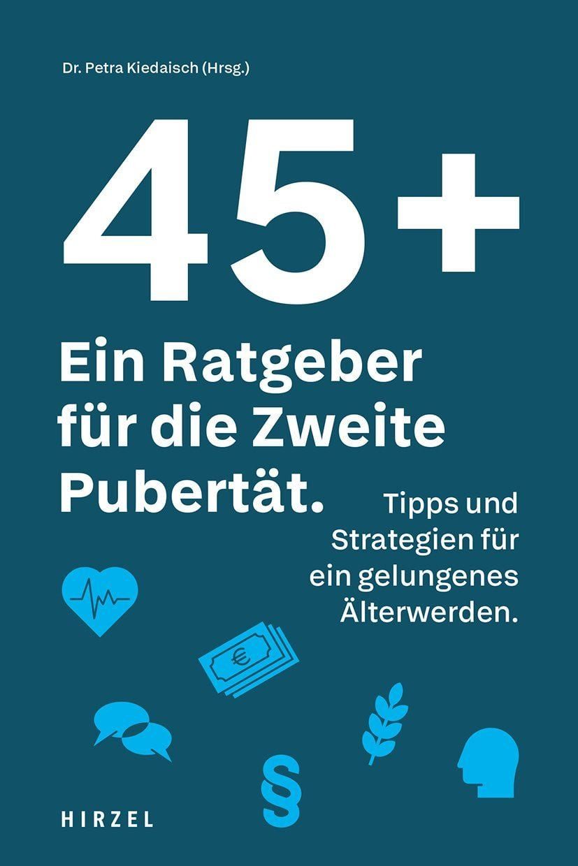 Ratgeber 45 plus: Ein Ratgeber für die Zweite Pubertät Tipps und Strategien für Petra Kiedaisch, Georg Eberhardt, Petra Forster, Martin Gessmann, Christian Hald, Anja Heine