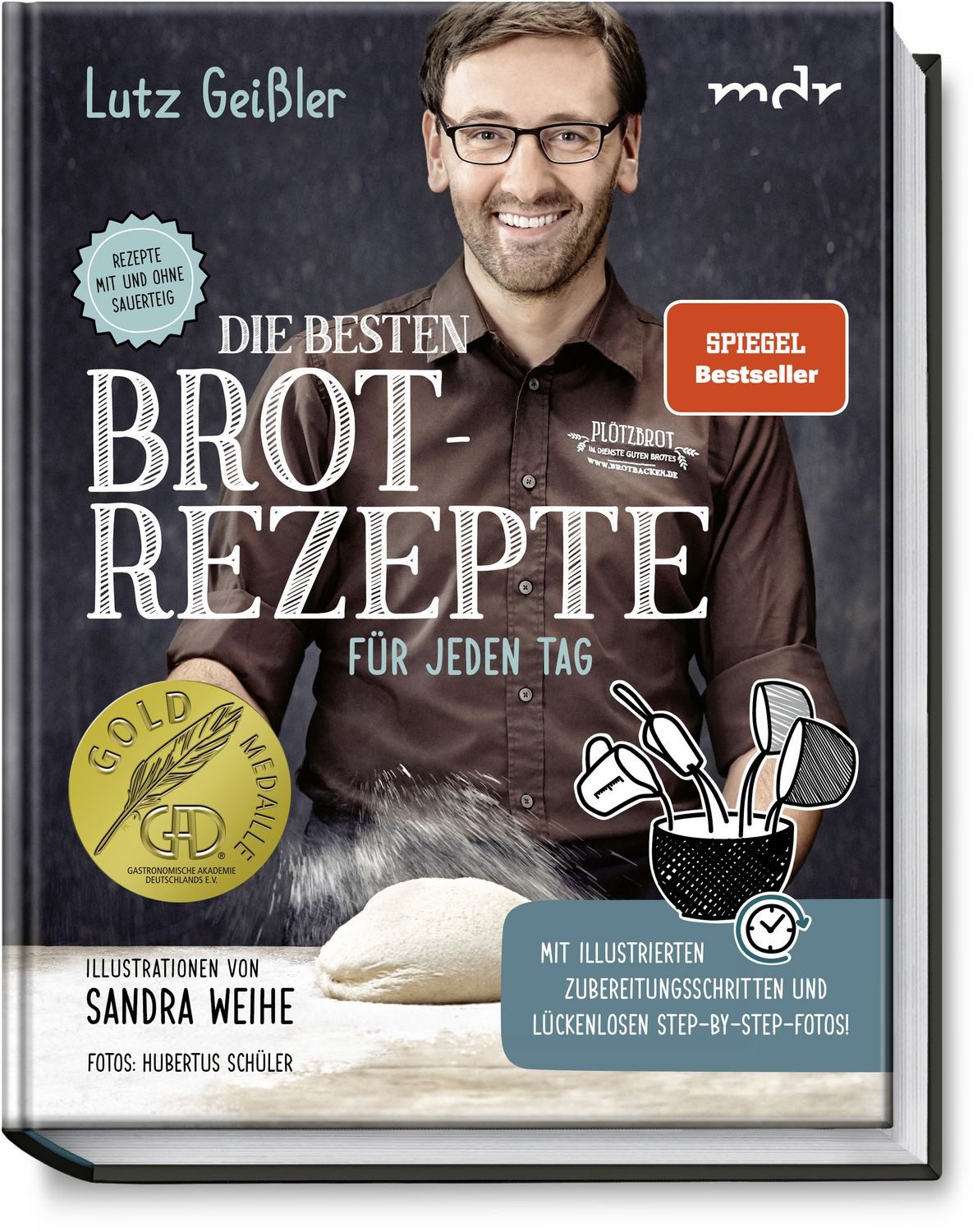 Die besten Brotrezepte für jeden Tag / Lutz Geissler, Mit illustrierten, einfachen Backanleitungen und vielen nützlichen Tipps! Rezepte mit und ohne Sauerteig