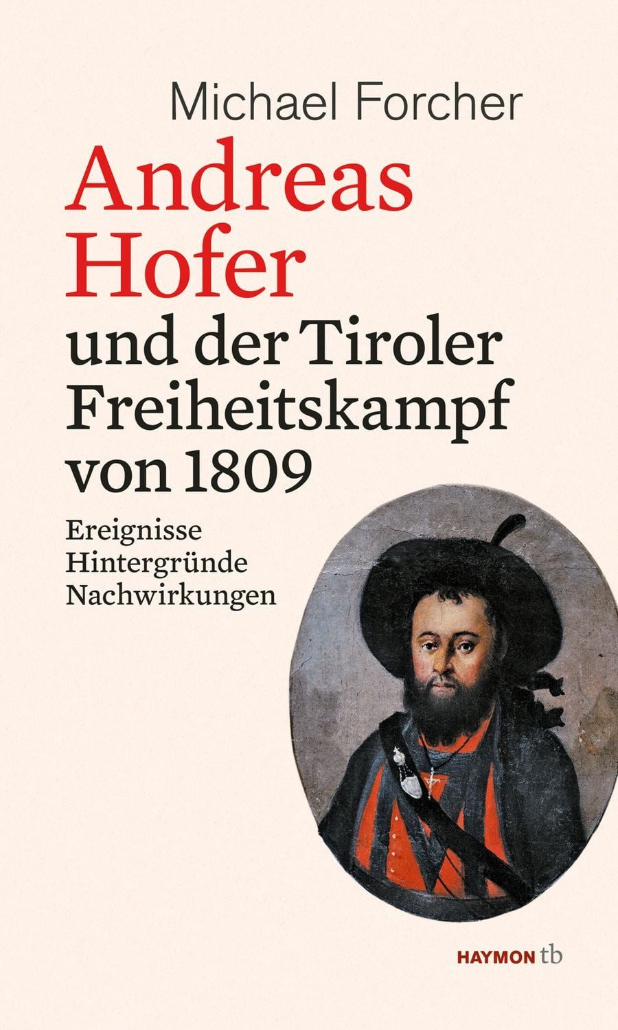 Andreas Hofer und der Tiroler Freiheitskampf von 1809 Ereignisse. Hint / Michael Forcher, Ereignisse. Hintergründe. Nachwirkungen, X