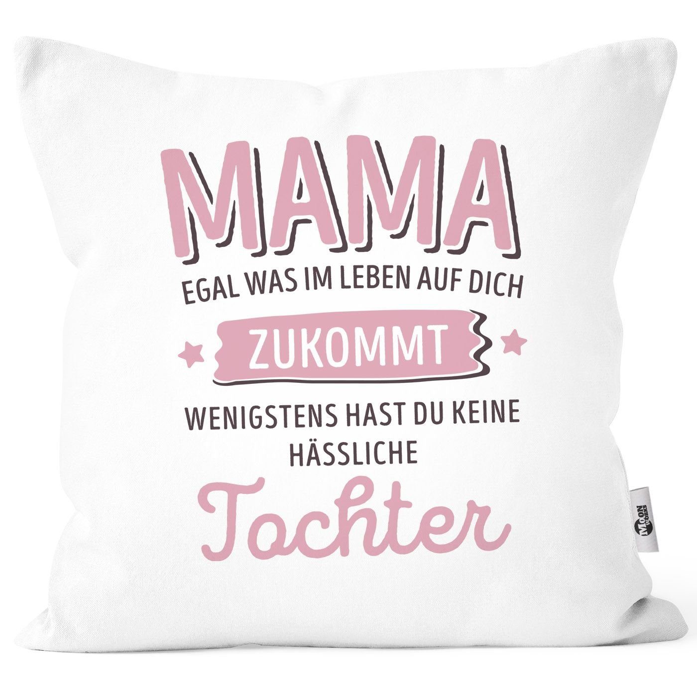 MoonWorks Dekokissen Kissen-Bezug anpassen egal was im Leben auf dich zukommt wenigstens hast du keine hässlichen Kinder Kissenhülle Deko-Kissen Moonworks® Mama-Tochter weiß