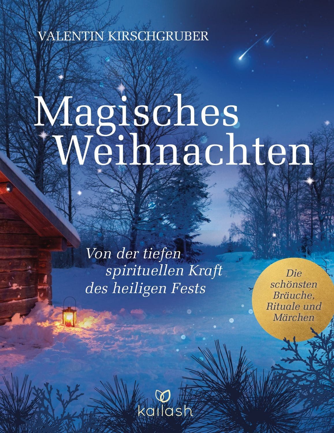 Magisches Weihnachten / Valentin Kirschgruber, Von der tiefen spirituellen Kraft des heiligen Fests - Die schönsten Bräuche, Rituale und Märchen