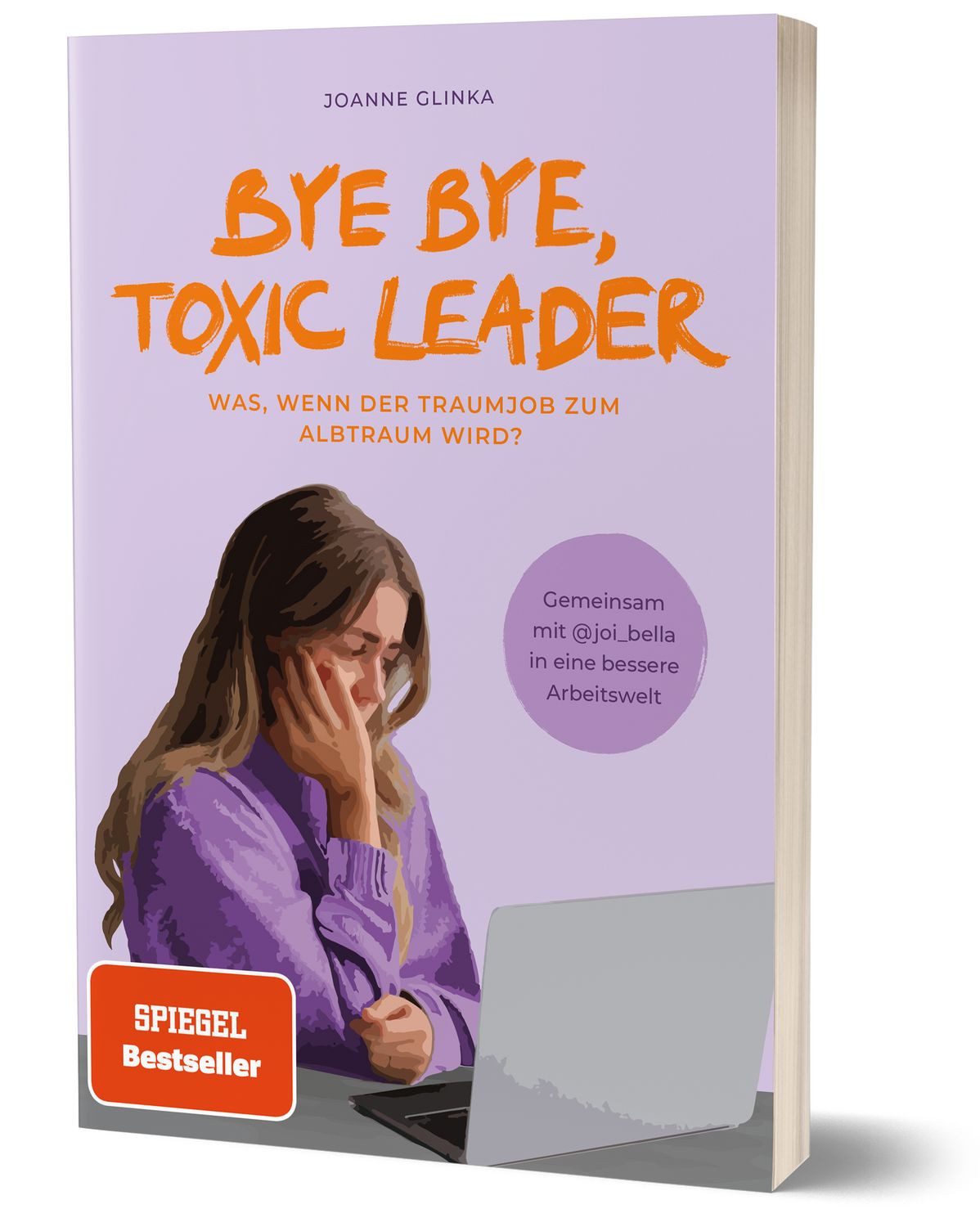 Bye Bye, Toxic Leader / Joi Bella, Joanne Glinka, Was, wenn der Traumjob zum Albtraum wird? von Joanne Glinka