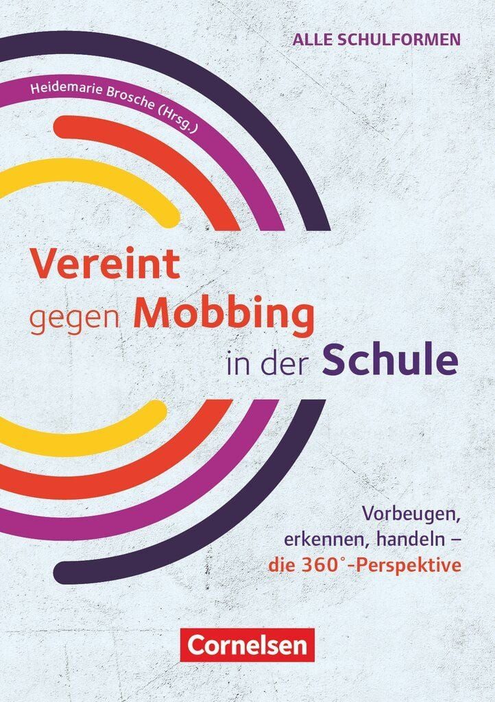 360 Grad Vereint gegen Mobbing in der Schule - Vorbeugen, erkennen, ha / Hannelore Bader, Heidemarie Brosche, Astrid Frank, Anja Küpper, Sandra Maurer, Vereint gegen Mobbing in der Schule - Vorbeugen, erkennen, handeln - die 360°-Perspektive - Ratgeber