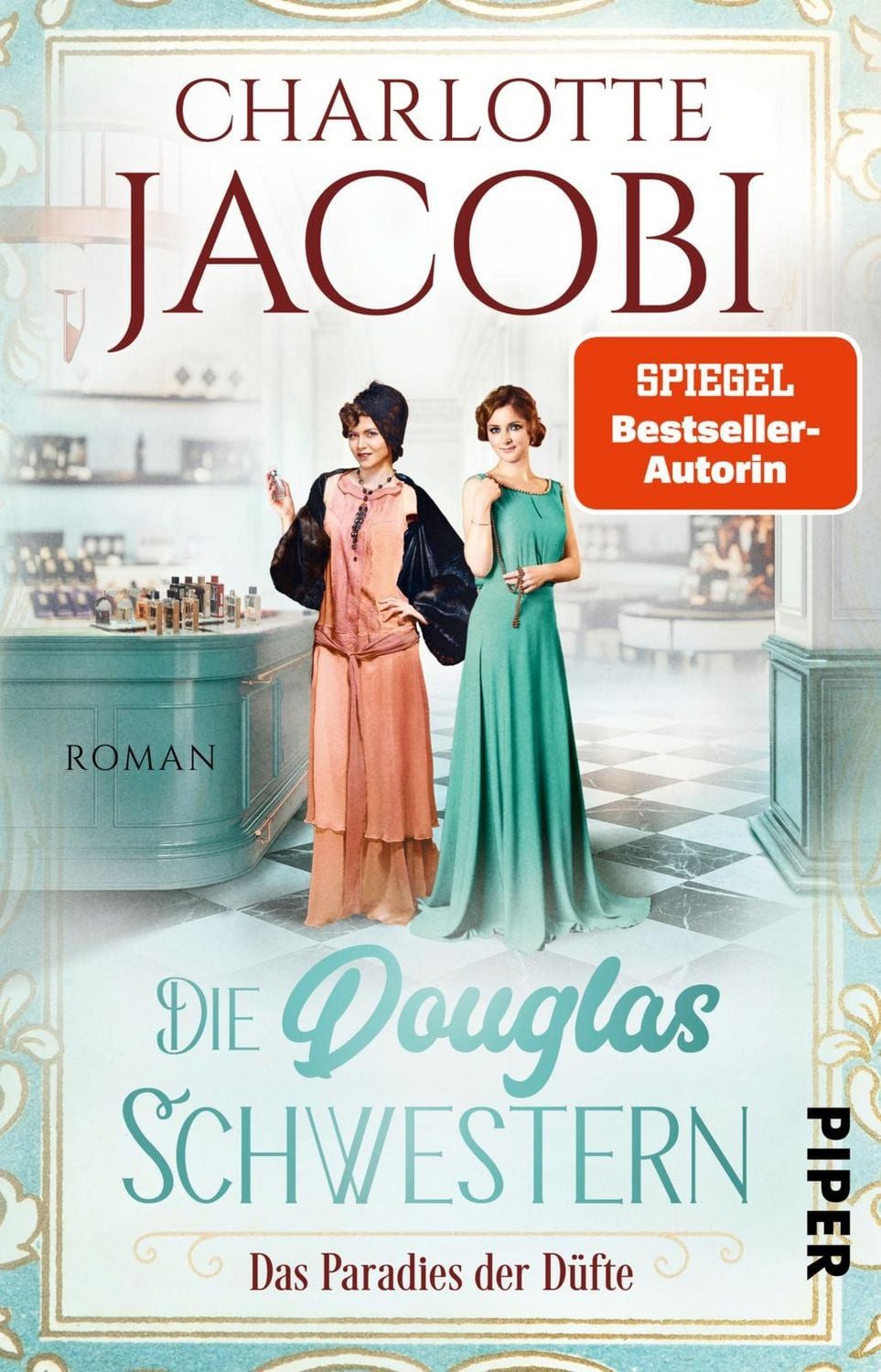 Die Douglas-Schwestern – Das Paradies der Düfte / Charlotte Jacobi, Roman, Der packende historische Roman über die Parfümerie Douglas in den Goldenen Zwanzigerjahren