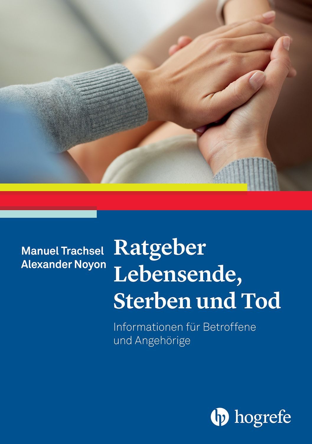 Ratgeber Lebensende, Sterben und Tod / Manuel Trachsel, Alexander Noyon, Informationen für Betroffene und Angehörige