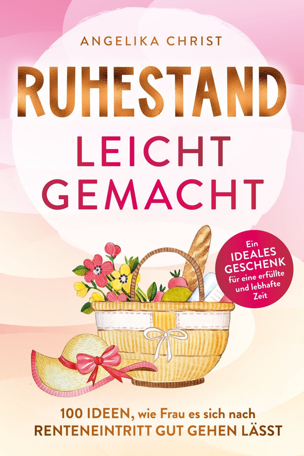 Ruhestand leicht gemacht, 100 Ideen, wie Frau es sich nach Renteneint / Angelika Christ