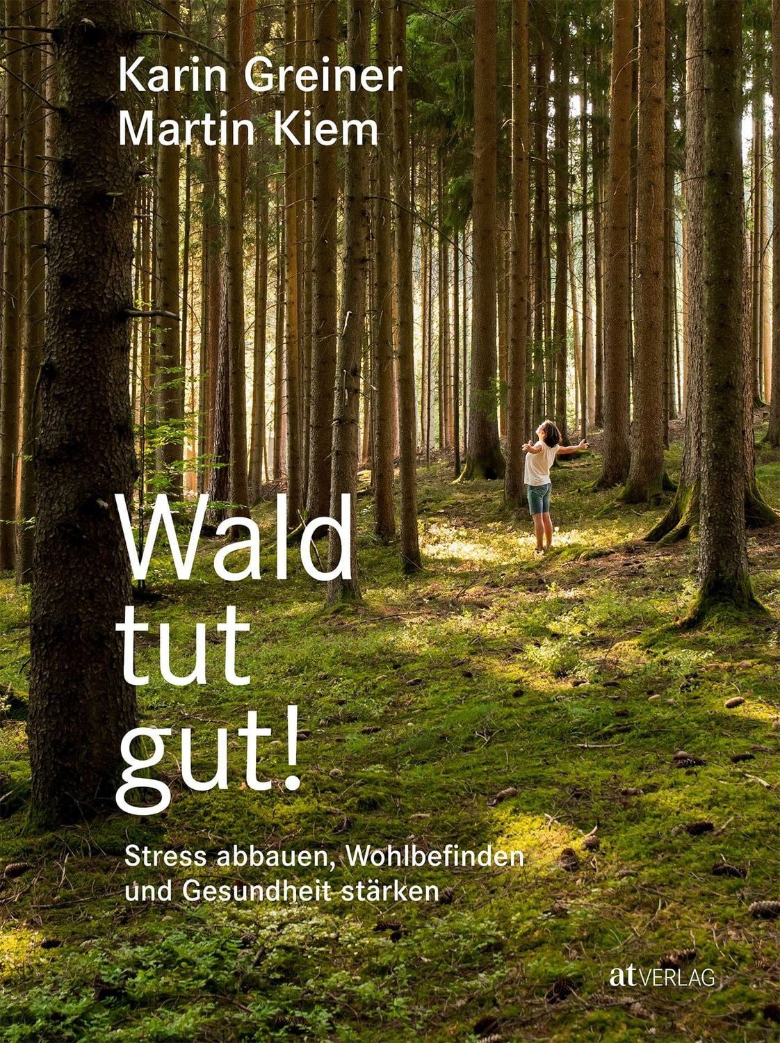 Wald tut gut! / Karin Greiner, Martin Kiem, Stress abbauen, Wohlbefinden und Gesundheit stärken