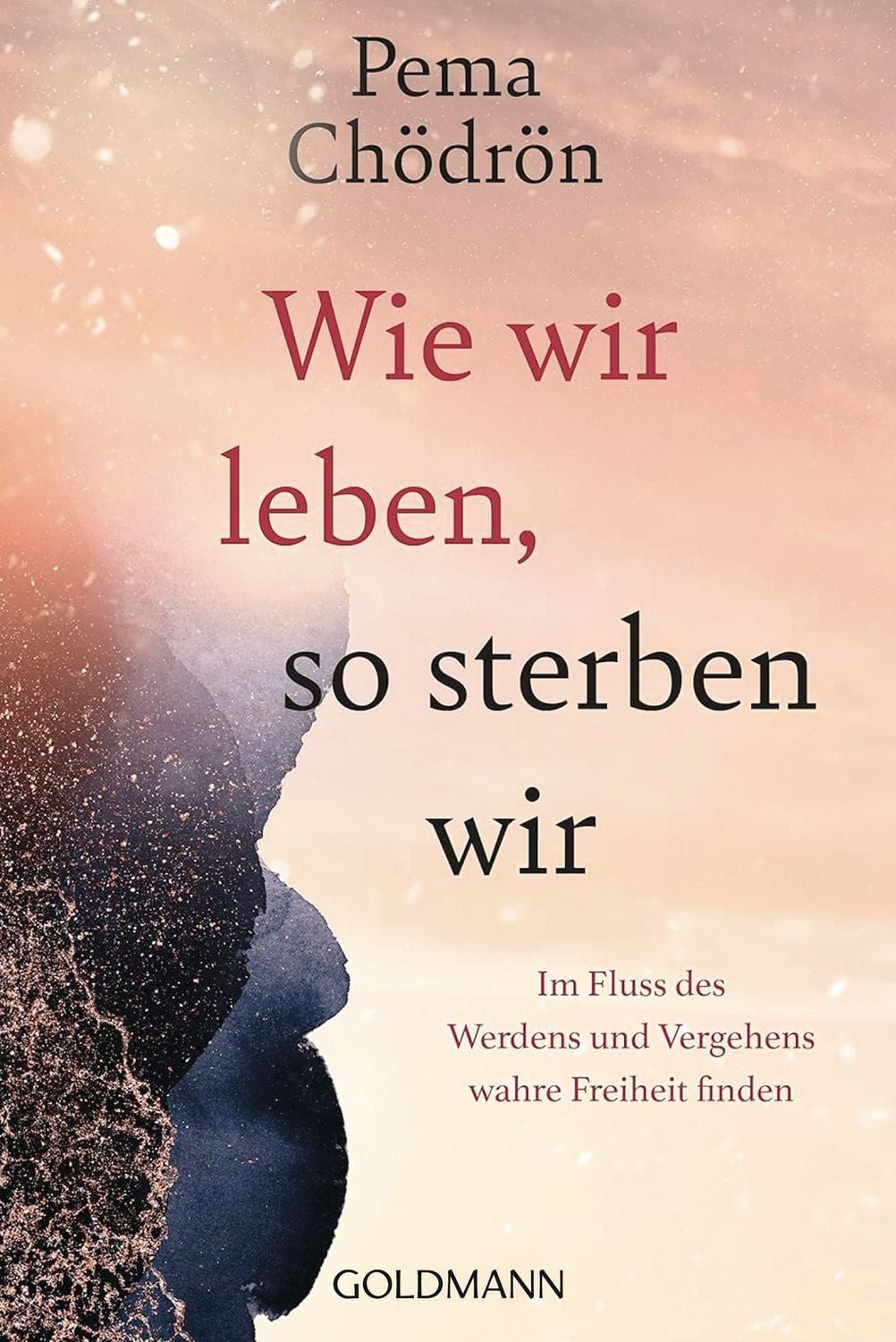 Ratgeber Wie wir leben, so sterben wir Im Fluss des Werdens und Vergehens wahre Pema Chödrön