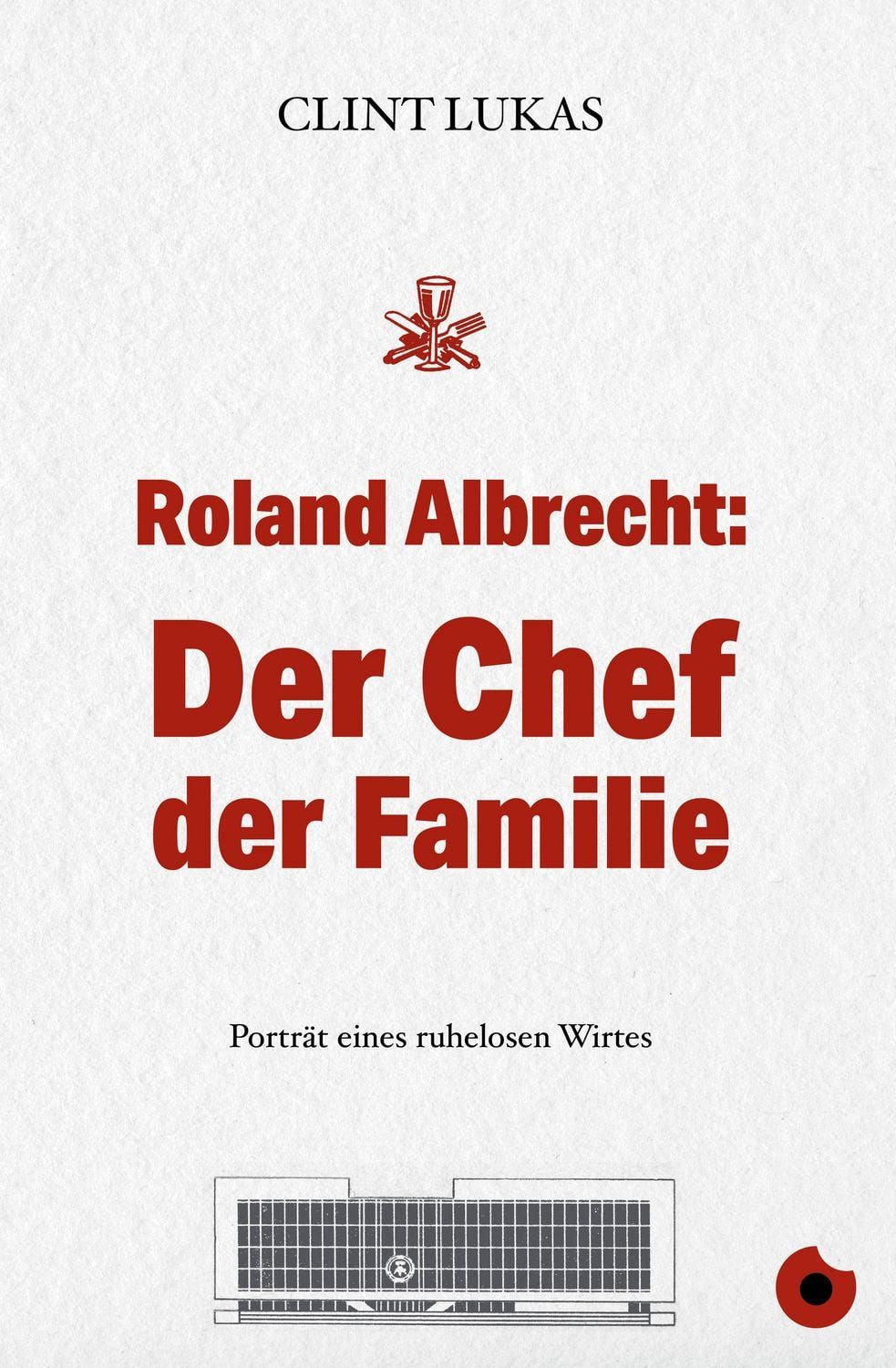 Roland Albrecht: Der Chef der Familie Porträt eines ruhelosen Wirts / Clint Lukas