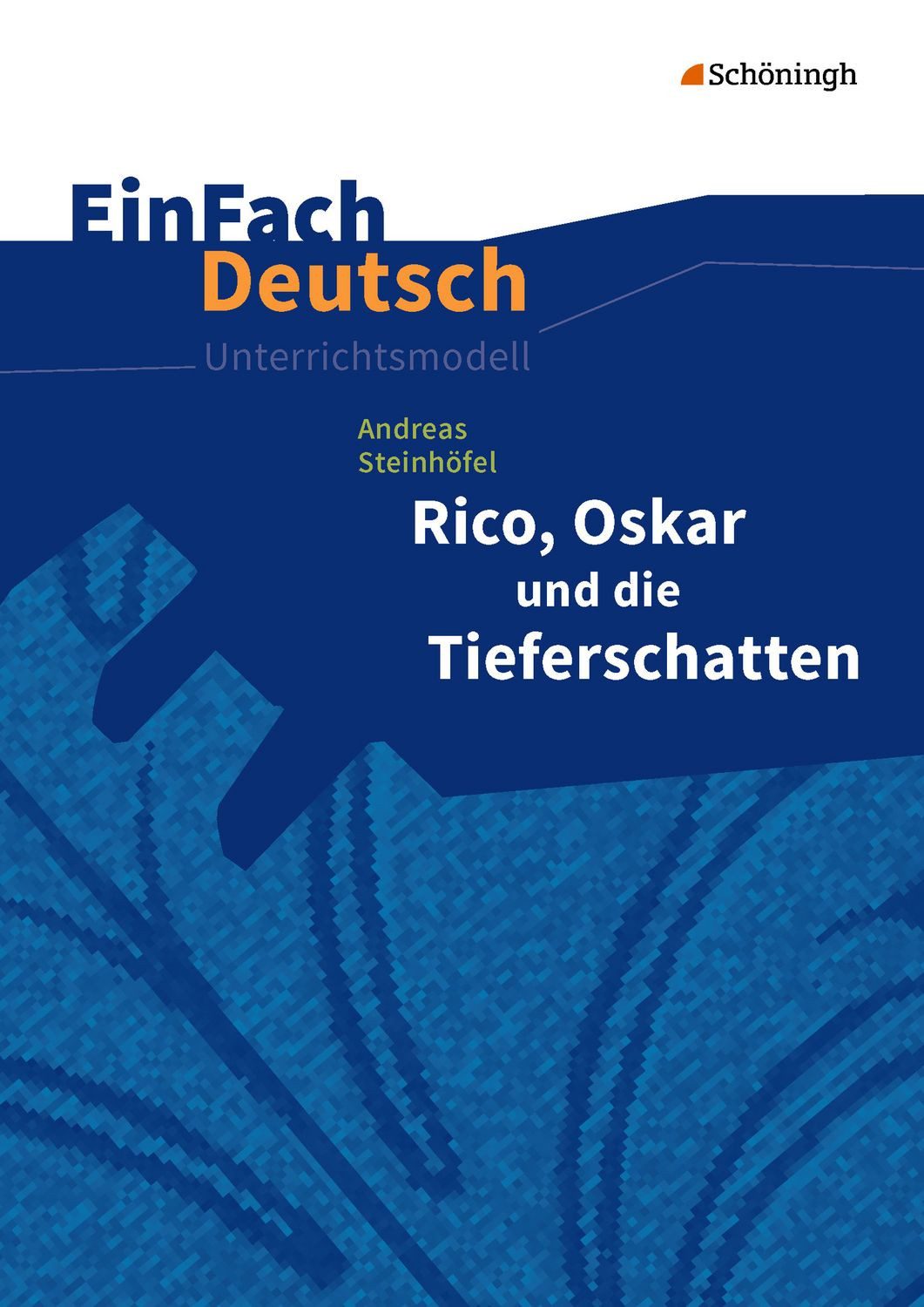 EinFach Deutsch Unterrichtsmodelle / Sebastian Schulz, Johannes Diekhans, Andreas Steinhöfel: Rico, Oskar und die Tieferschatten Klassen 5 - 7