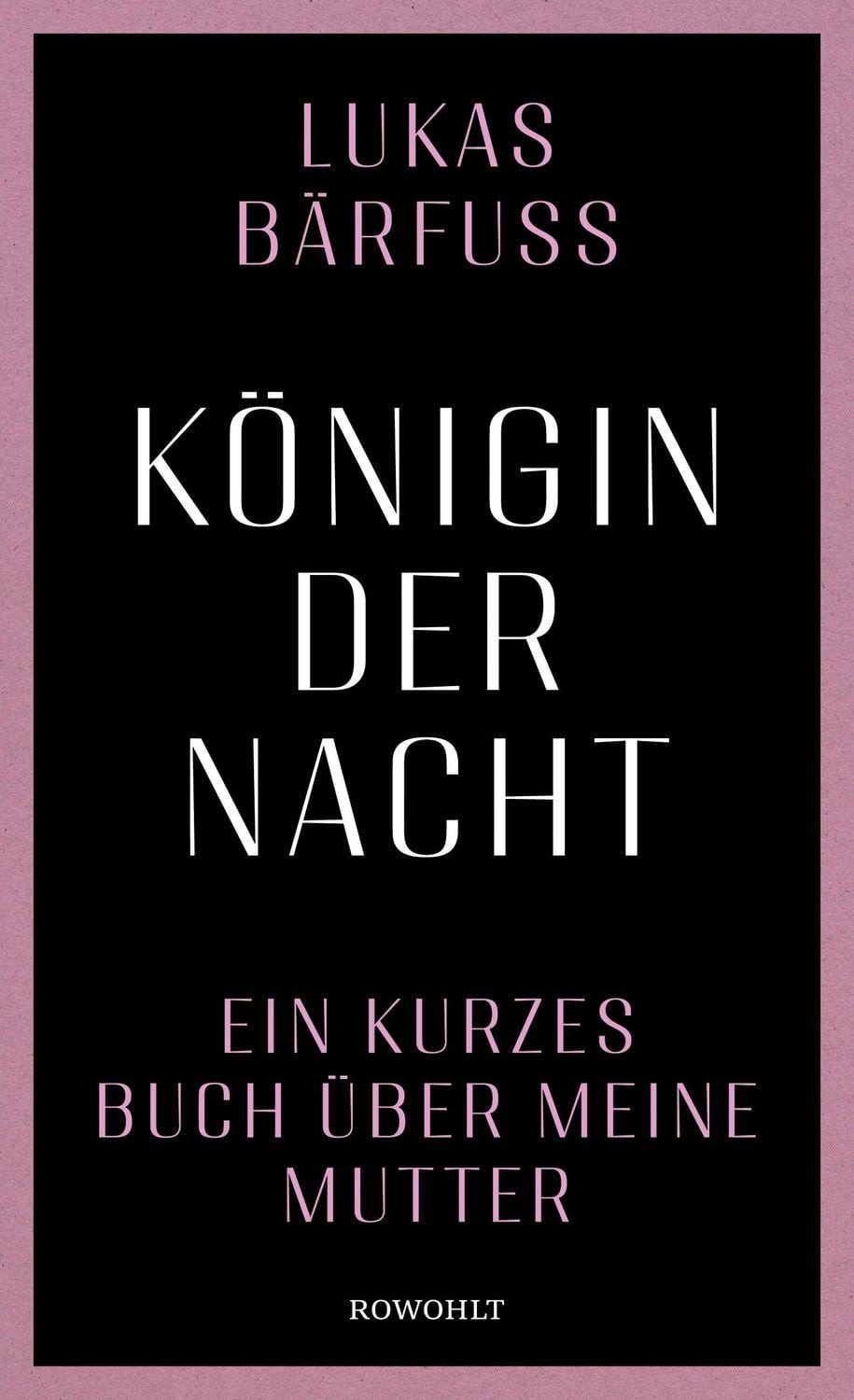 Königin der Nacht / Lukas Bärfuss, Ein kurzes Buch über meine Mutter, ""Lukas Bärfuss hat sich in eine schmerzhafte Gegend gewagt und ein unglaublich gutes Buch darüber geschrieben."" Tagesanzeiger