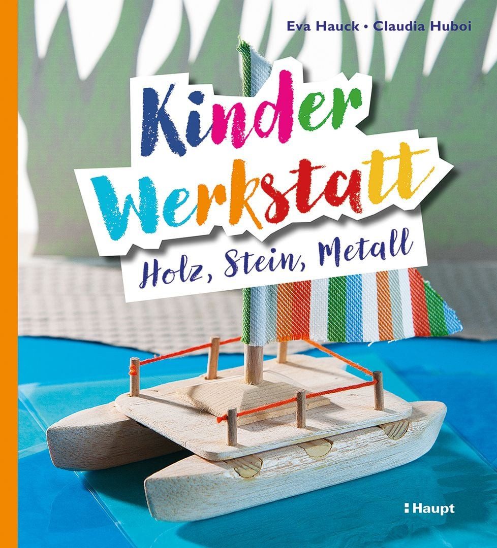 Kinder-Werkstatt Holz, Stein, Metall / Eva Hauck, Claudia Huboi