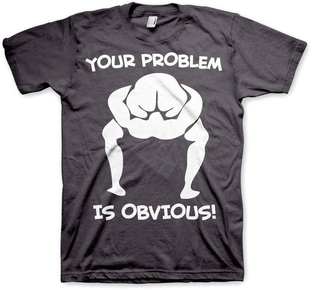 Hybris T-Shirt Your Problem Is Obvious T-Shirt