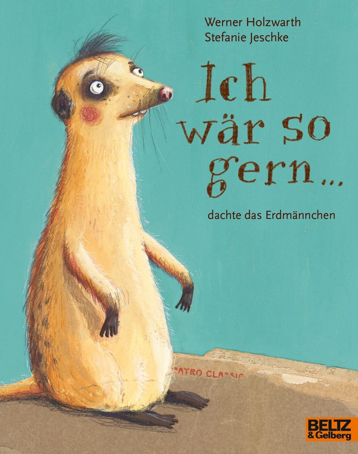Ich wär so gern ... dachte das Erdmännchen / Werner Holzwarth, Stefanie Jeschke