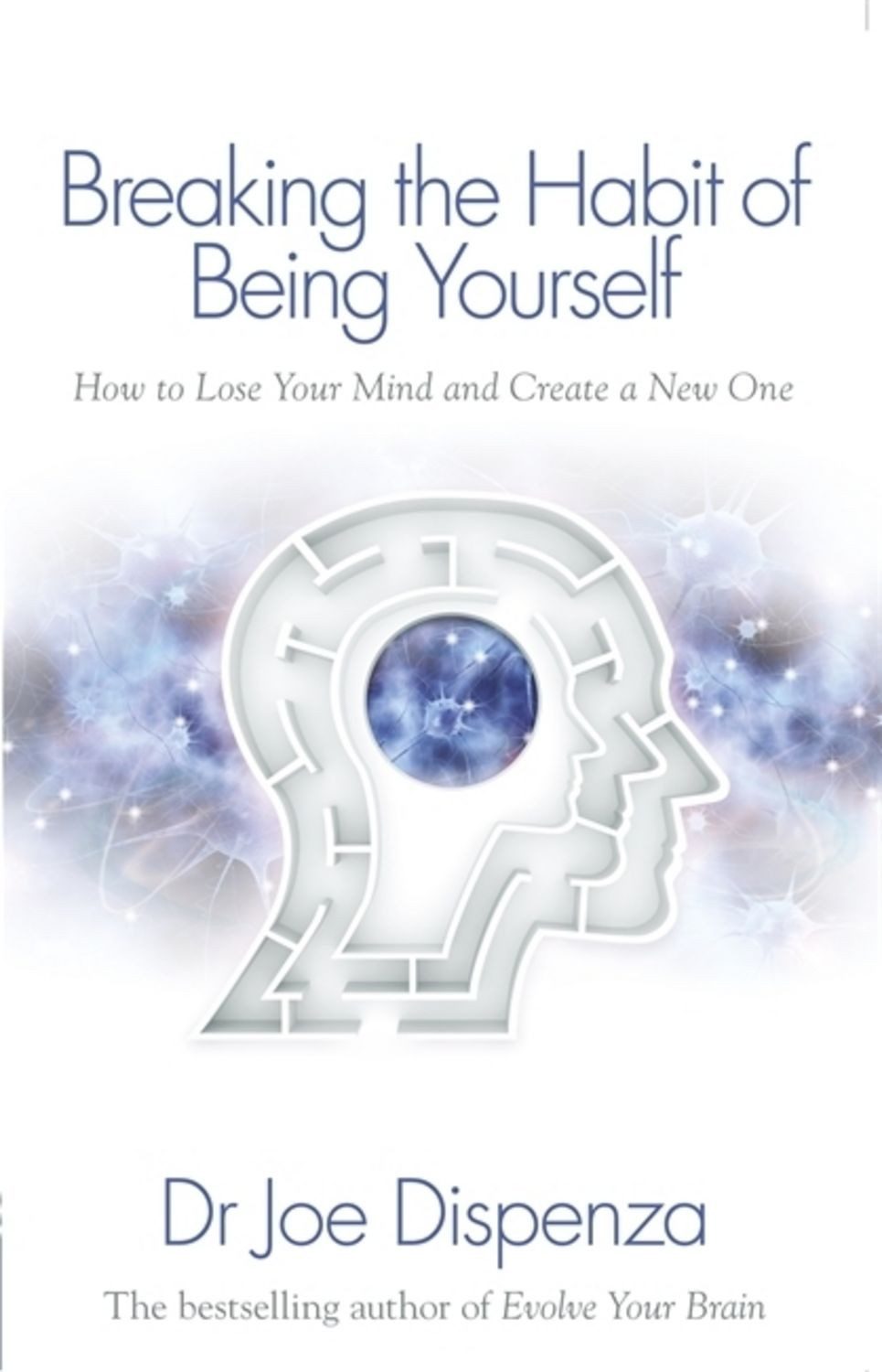 Breaking the Habit of Being Yourself / Joe Dispenza