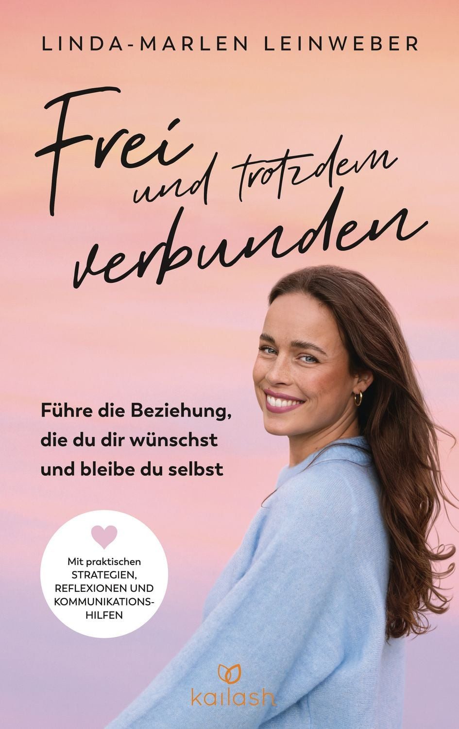 Frei und trotzdem verbunden / Linda-Marlen Leinweber, Führe die Beziehung, die du dir wünschst und bleibe du selbst - Mit praktischen Strategien, Reflexionen und Kommunikationshilfen