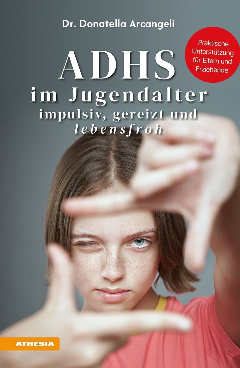 ADHS im Jugendalter - impulsiv, gereizt und lebensfroh / Donatella Arcangeli, Praktische Unterstützung für Eltern und Erziehende