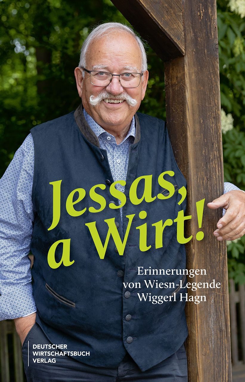 Jessas, a Wirt! / Wiggerl Hagen, Brigitte Imhof, Erinnerungen von Wiesn-Legende Wiggerl Hagn. Von Bier und Politik, weltweiten Freundschaften und der Magie des Oktoberfests.