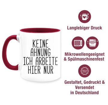 Shirtracer Tasse Keine Ahnung ich arbeite hier nur - Spruch Arbeit Büro Kollegen, Keramik, Statement Sprüche