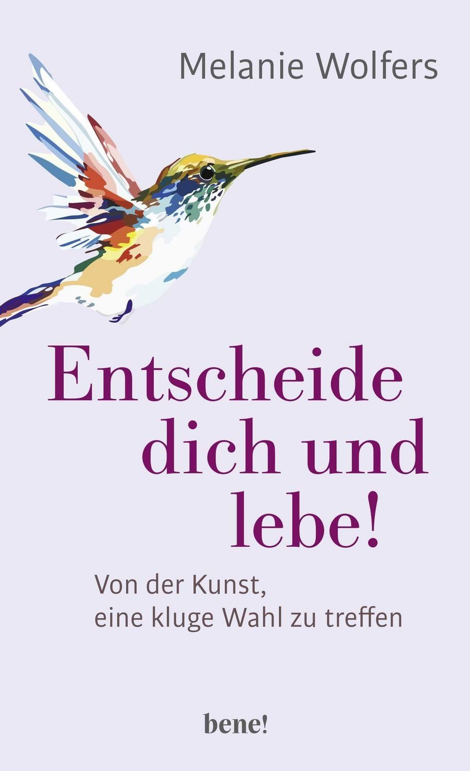 Entscheide dich und lebe! / Melanie Wolfers, Von der Kunst eine kluge Wahl zu treffen
