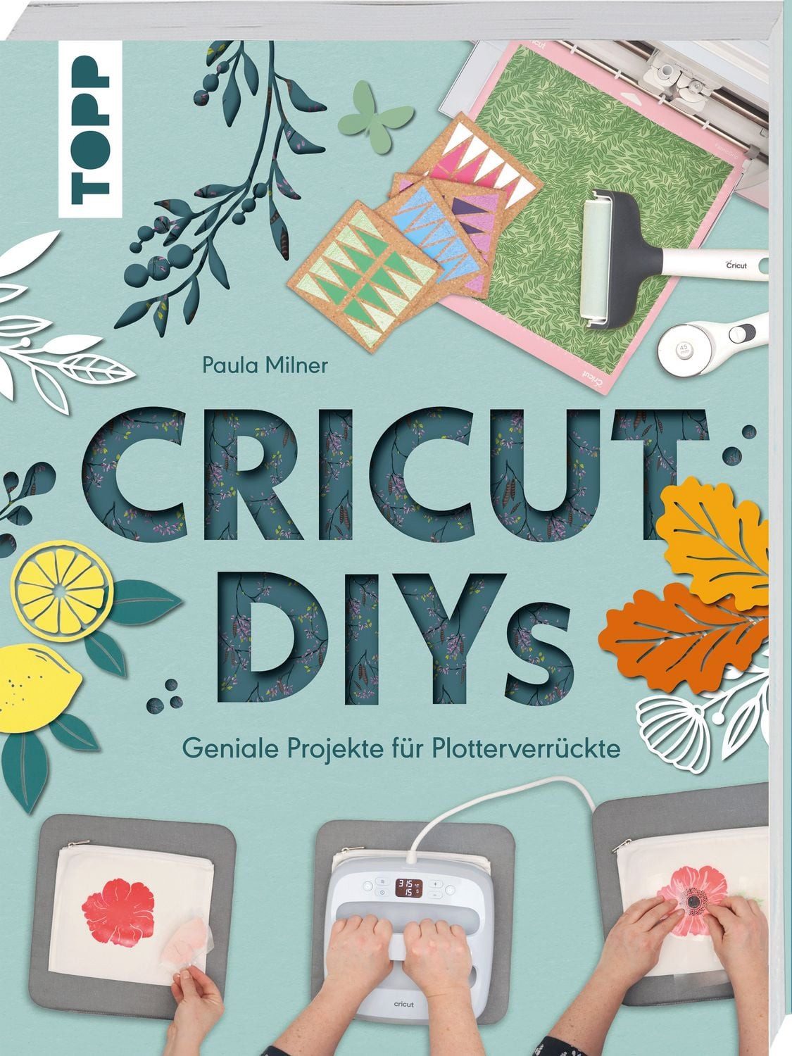 Cricut DIYs. Geniale Projekte für Plotterverrückte. / Paula Milner