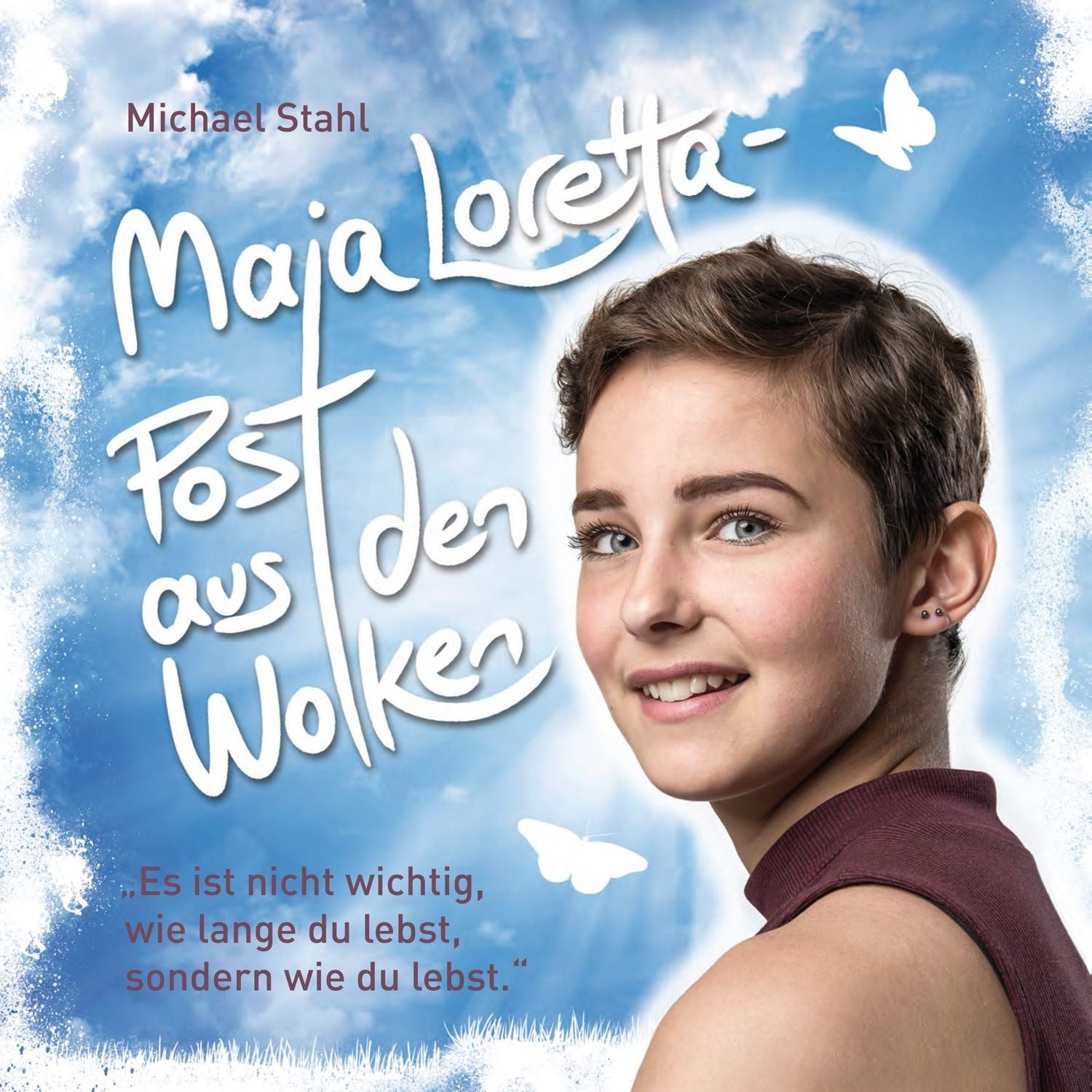 Maja Loretta – Post aus den Wolken / Michael Stahl, Es ist nicht wichtig, wie lange du lebst, sondern wie du lebst.