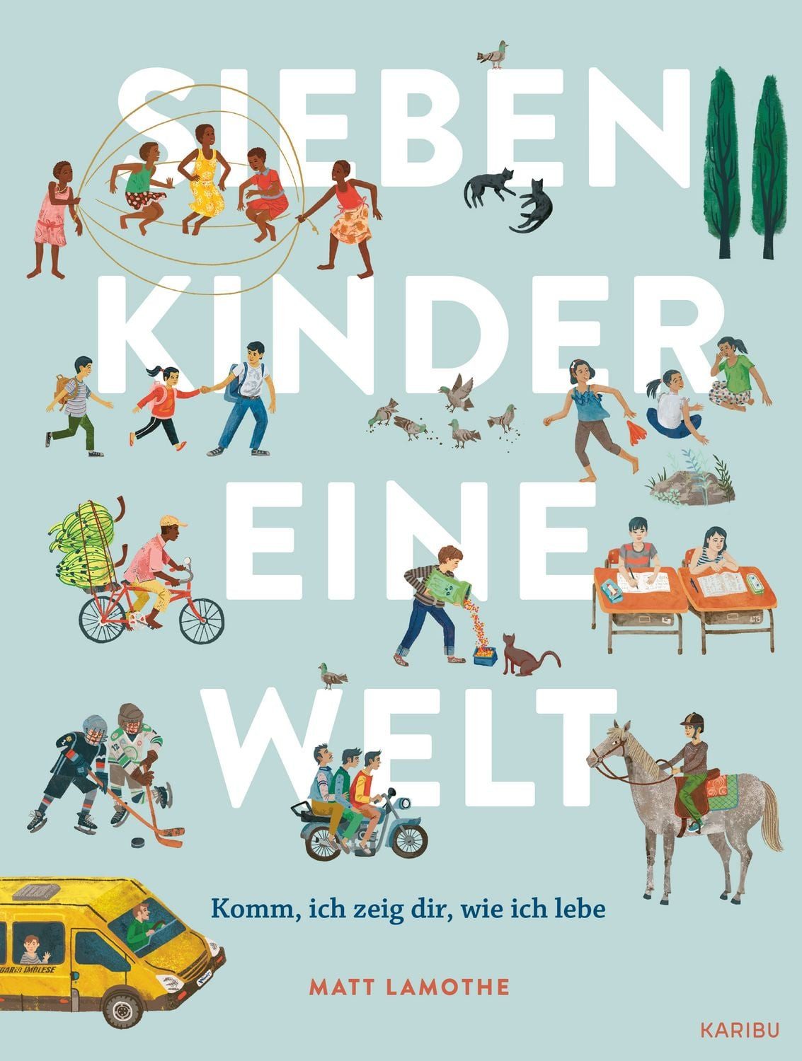Sieben Kinder – eine Welt: Komm, ich zeige dir, wie ich lebe Außergewö / Matt Lamothe, Außergewöhnliches, behutsames Sachbilderbuch über kulturelle Vielfalt für Kinder ab 6 Jahren