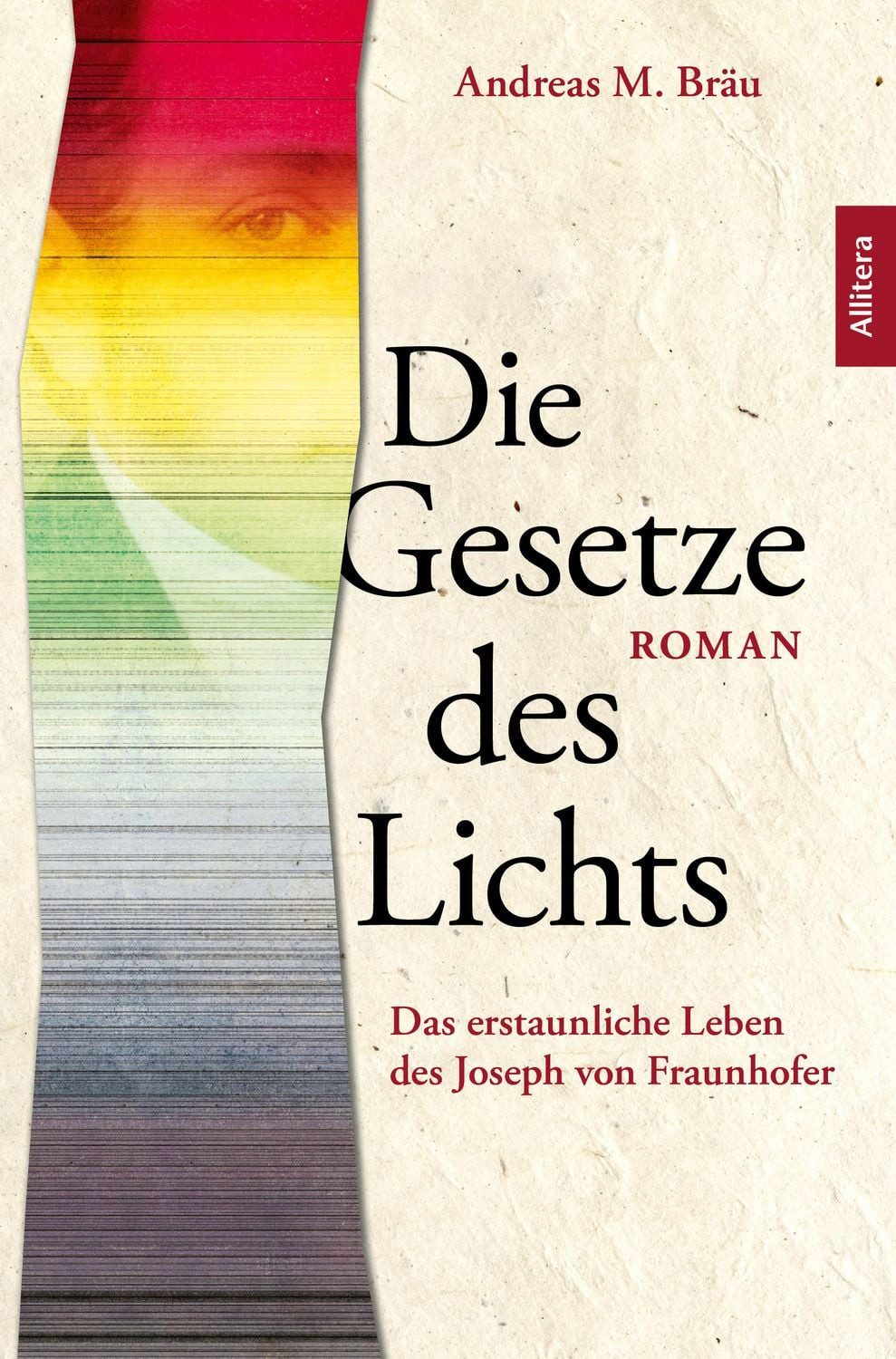 Die Gesetze des Lichts. Das erstaunliche Leben des Joseph von Fraunhof / Andreas M. Bräu