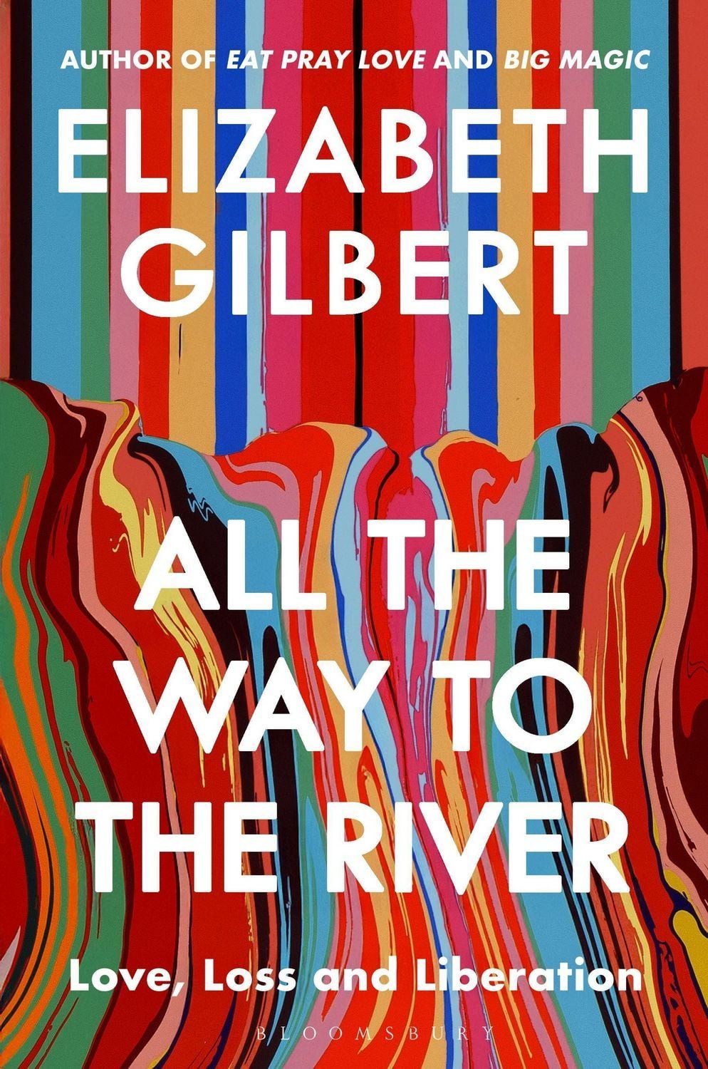 All the Way to the River / Elizabeth Gilbert, Love, Loss and Liberation