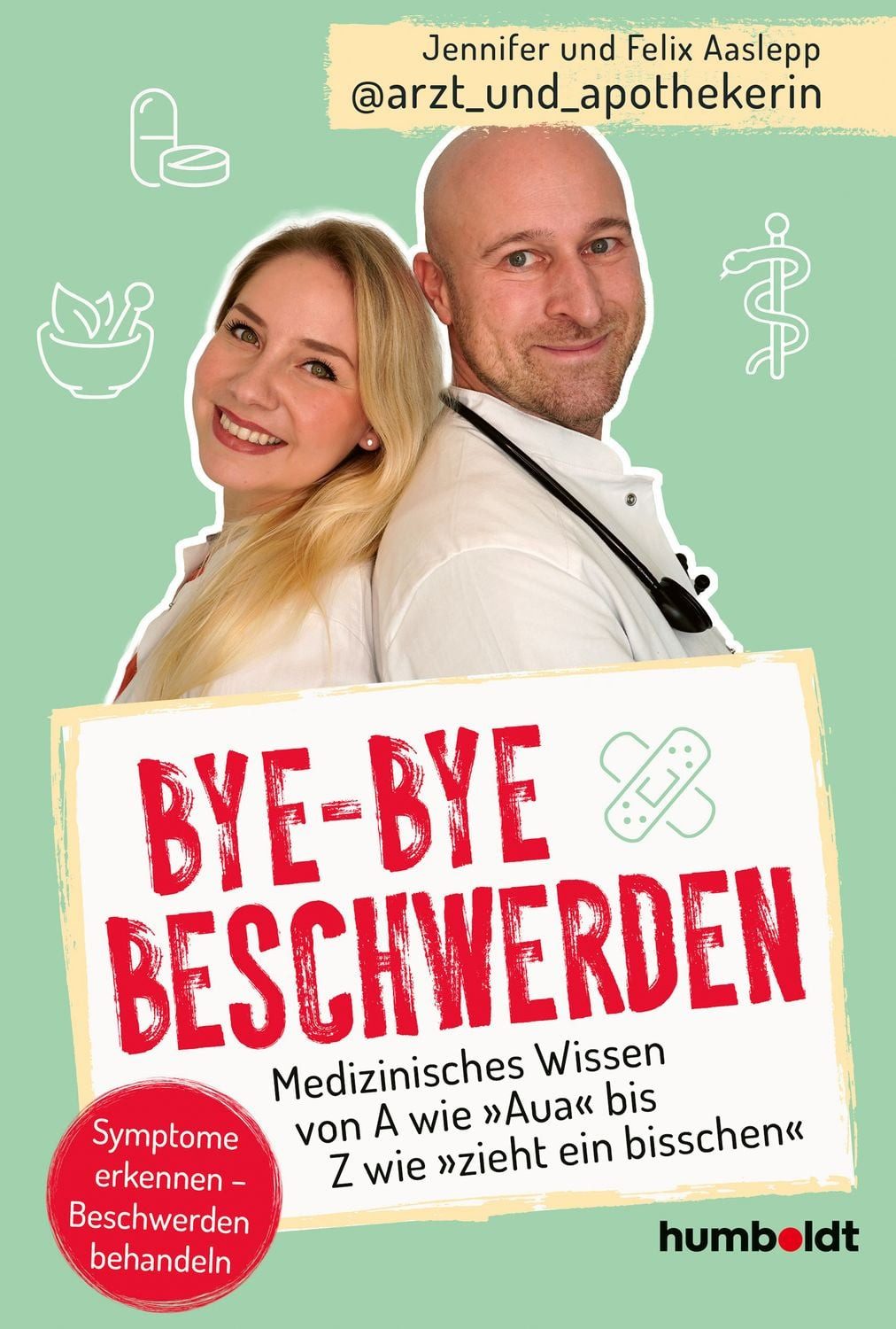 Bye-bye Beschwerden Medizinisches Wissen von A wie ""Aua"" bis Z wie „ / Jennifer und Felix Aaslepp
