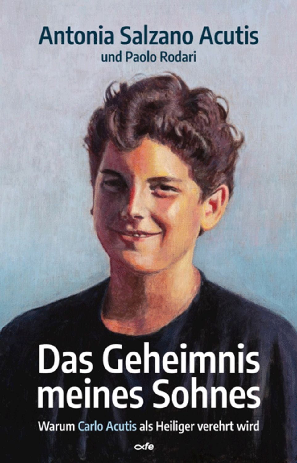 Das Geheimnis meines Sohnes / Antonia Salzano Acutis, Paolo Rodari