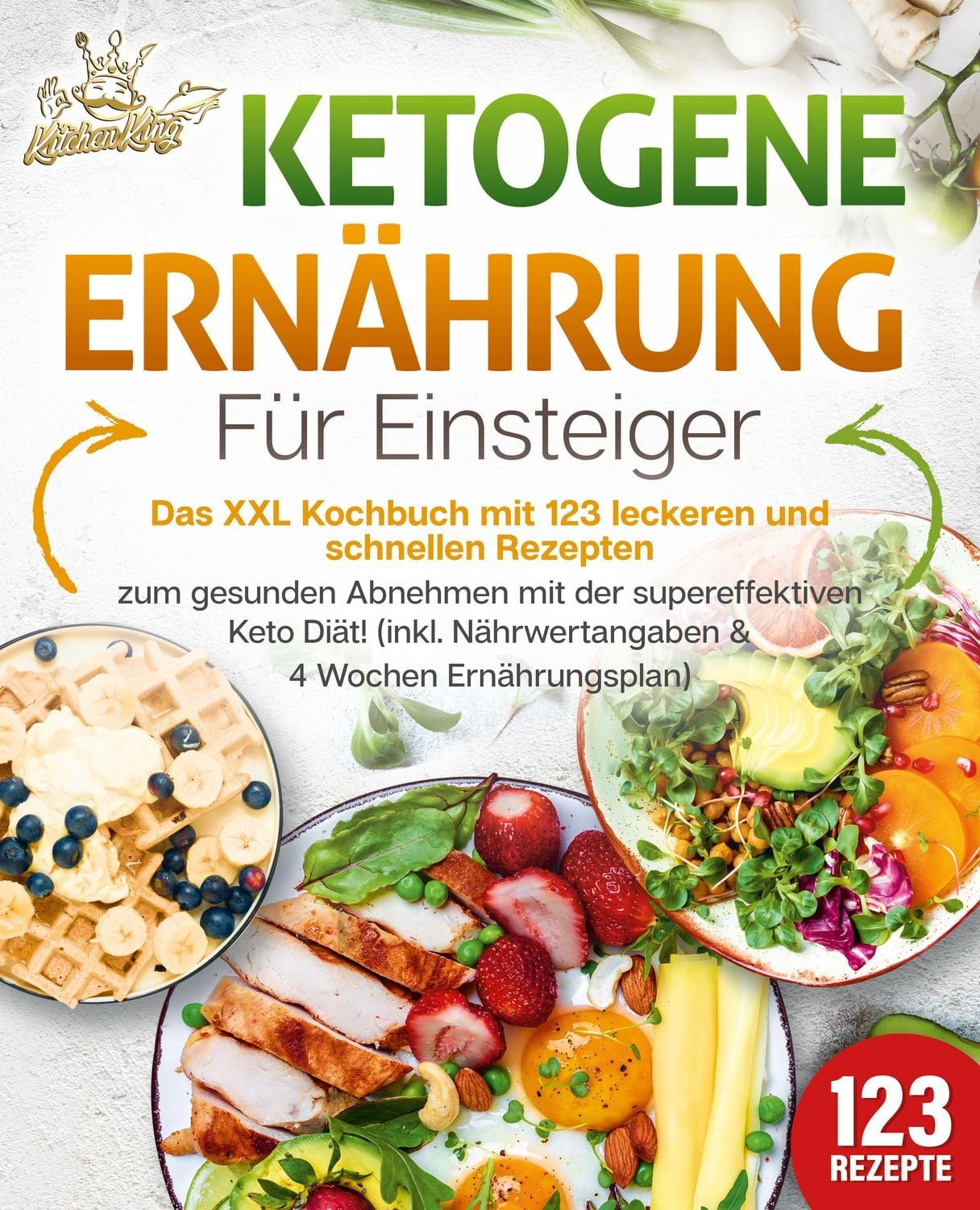 Ketogene Ernährung für Einsteiger: Das XXL Kochbuch mit 123 leckeren u / Kitchen King