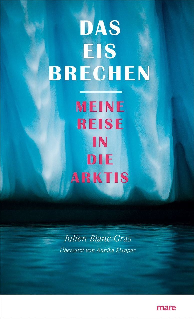 Das Eis brechen / Julien Blanc-Gras, Annika Klapper, Meine Reise in die Arktis
