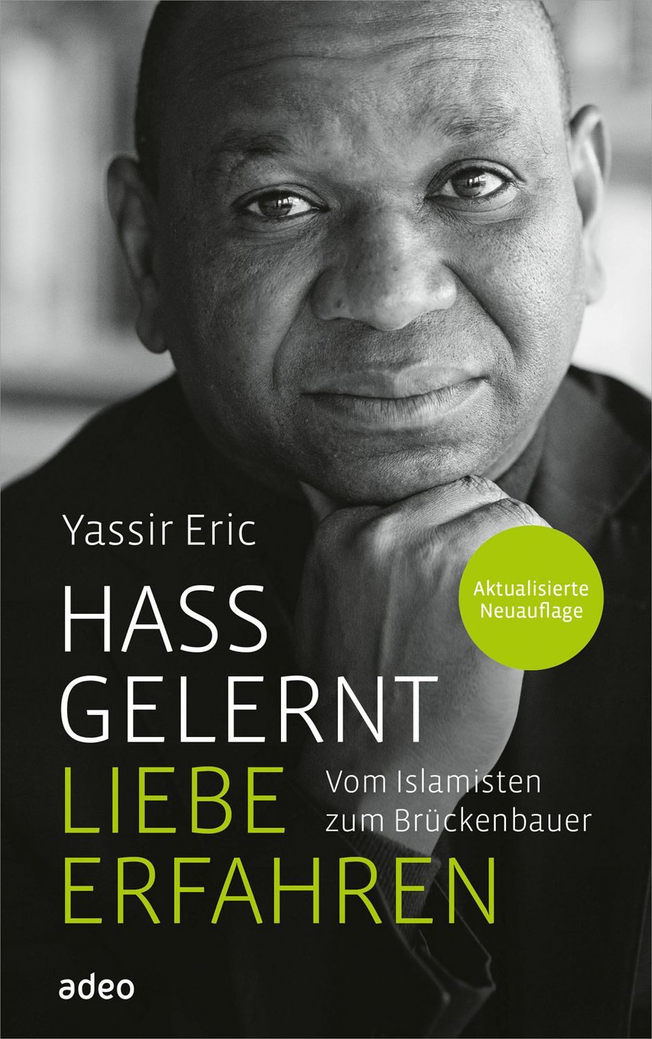 Hass gelernt - Liebe erfahren / Yassir Eric, Vom Islamisten zum Brückenbauer