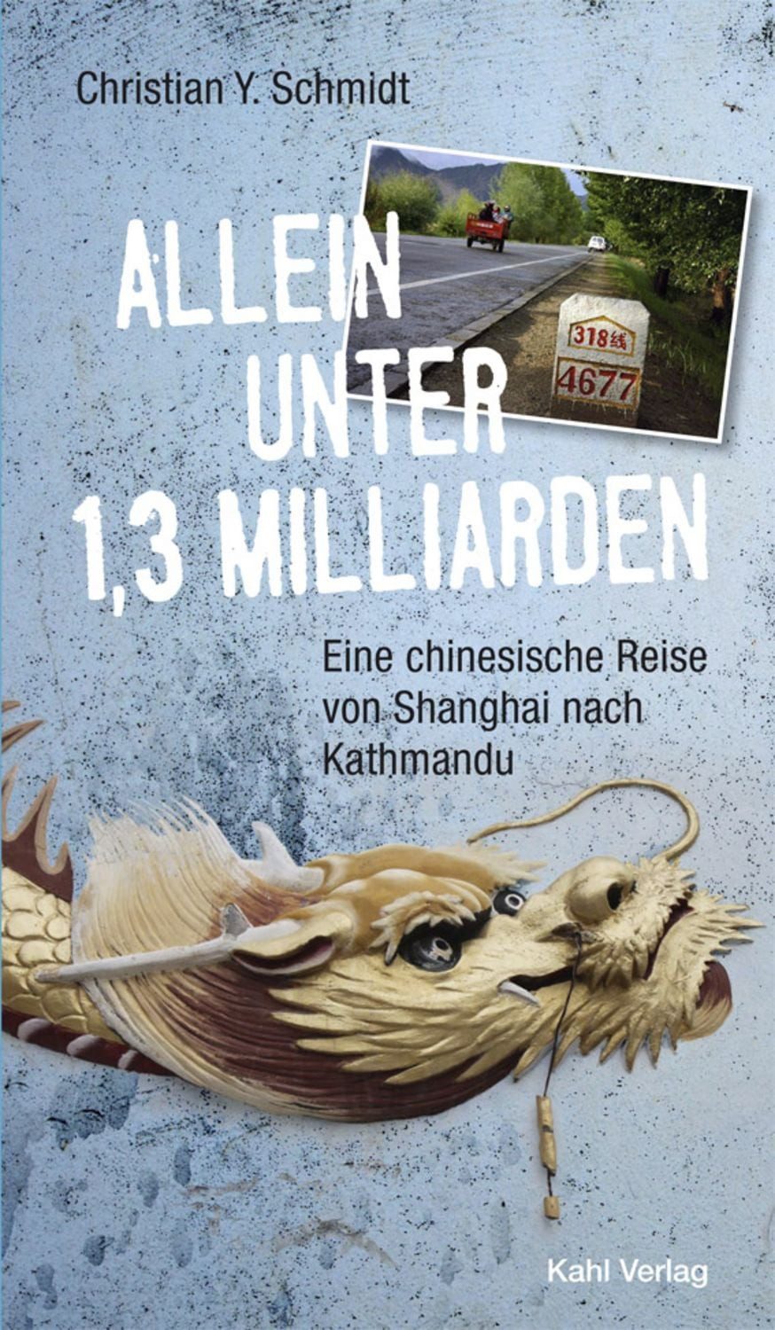 Allein unter 1,3 Milliarden: Eine chinesische Reise von Shanghai bis K / Christian Y. Schmidt