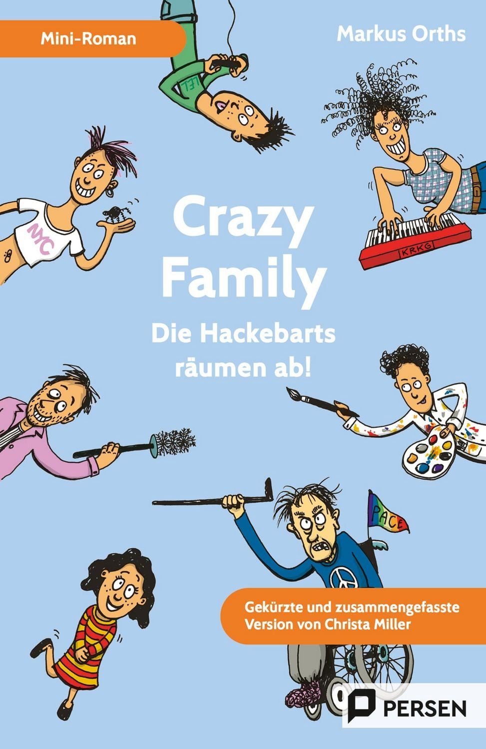 Crazy Family: Mini-Roman / Christa Miller, Die Hackebarts räumen ab! - Gekürzte und zusammengefasste Version von Christa Miller (5. bis 9. Klasse)
