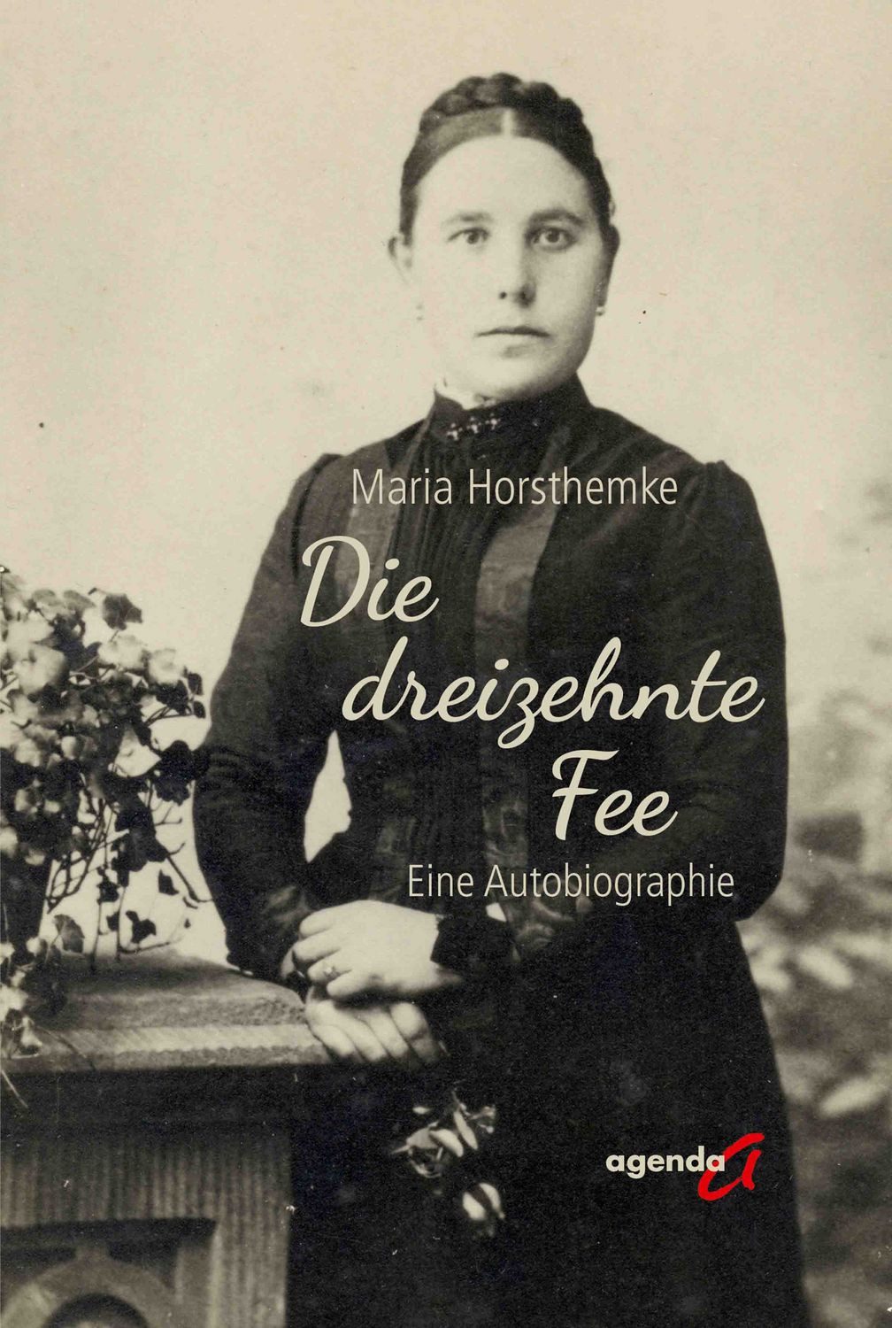 Die dreizehnte Fee Eine Autobiographie / Maria Horsthemke, Eine Autobiographie
