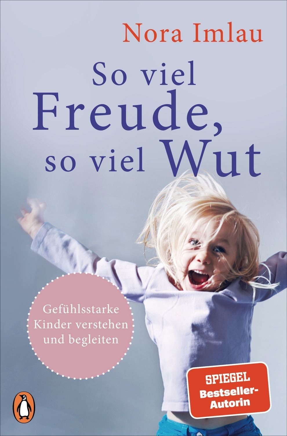 So viel Freude, so viel Wut / Nora Imlau, Gefühlsstarke Kinder verstehen und begleiten - Mit Einschätzungstest für Eltern und Kinder
