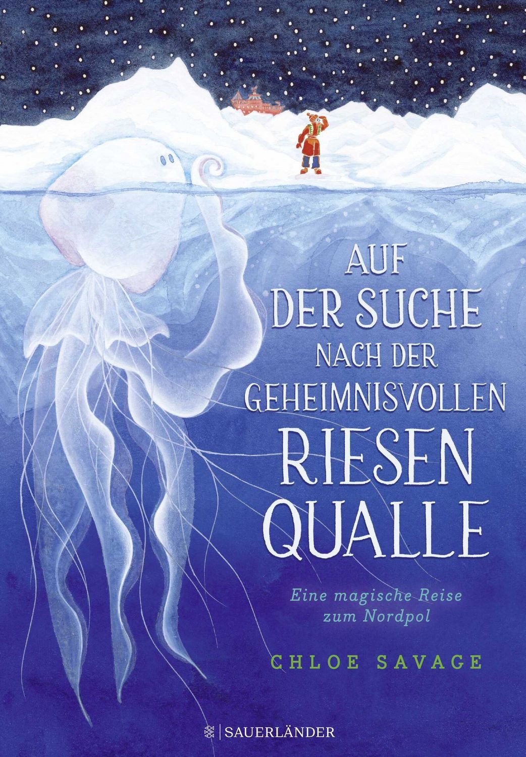 Auf der Suche nach der geheimnisvollen Riesenqualle / Chloe Savage, Eine magische Reise zum Nordpol