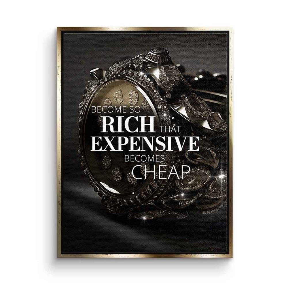 DOTCOMCANVAS® Leinwandbild, Leinwandbild Become so rich that expensive becomes cheap Uhr Luxus Rei goldener Rahmen