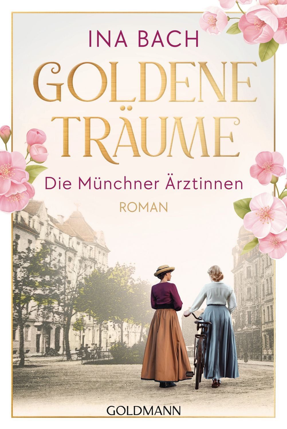 Goldene Träume. Die Münchner Ärztinnen / Ina Bach, Roman - Die große Saga um drei Frauen, die nach den Sternen greifen