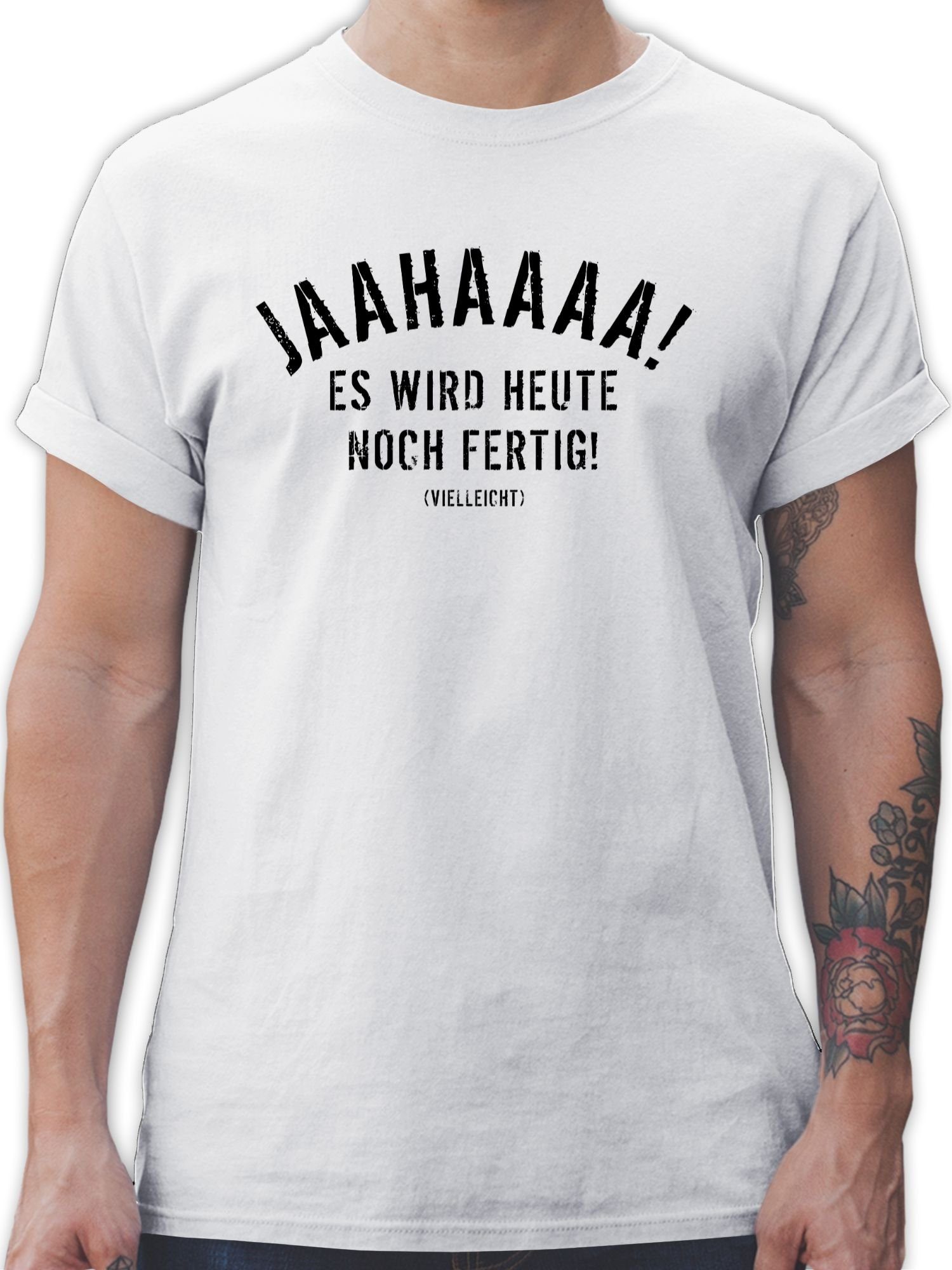 wird Statement Shirtracer 03 fertig heute Weiß Spruch T-Shirt mit Ja noch es Sprüche 3